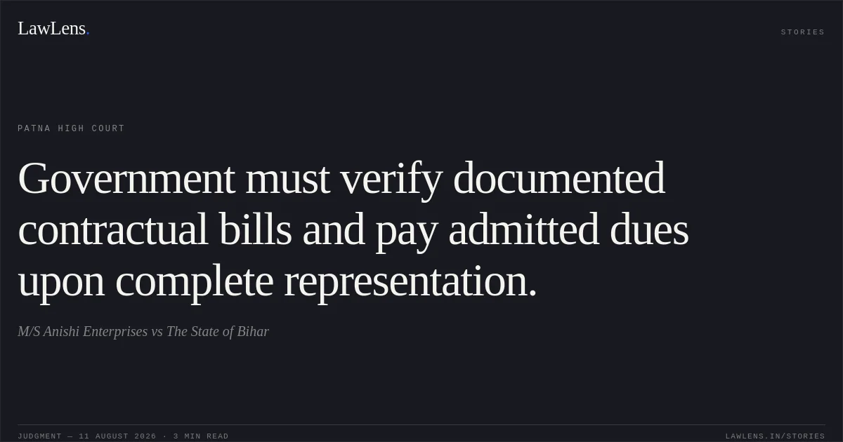 Government must verify documented contractual bills and pay admitted dues upon complete representation.. M/S Anishi Enterprises vs The State of Bihar. Patna High Court. LawLens