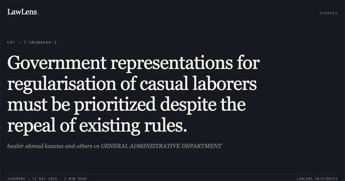 Government representations for regularisation of casual laborers must be prioritized despite the repeal of existing rules.. bashir ahmad kasana and others vs GENERAL ADMINISTRATIVE DEPARTMENT. Central Administrative Tribunal. LawLens