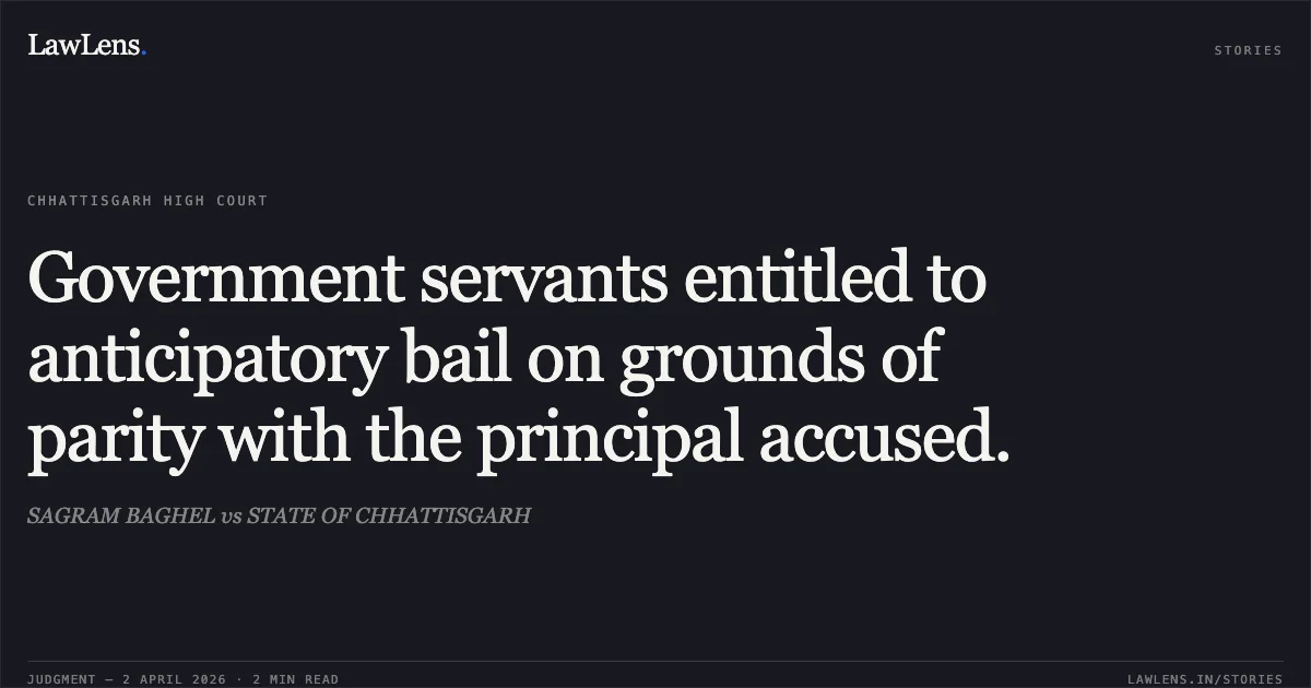 Government servants entitled to anticipatory bail on grounds of parity with the principal accused.. SAGRAM BAGHEL vs STATE OF CHHATTISGARH. Chhattisgarh High Court. LawLens