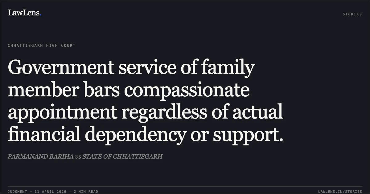Government service of family member bars compassionate appointment regardless of actual financial dependency or support.. PARMANAND BARIHA vs STATE OF CHHATTISGARH. Chhattisgarh High Court. LawLens