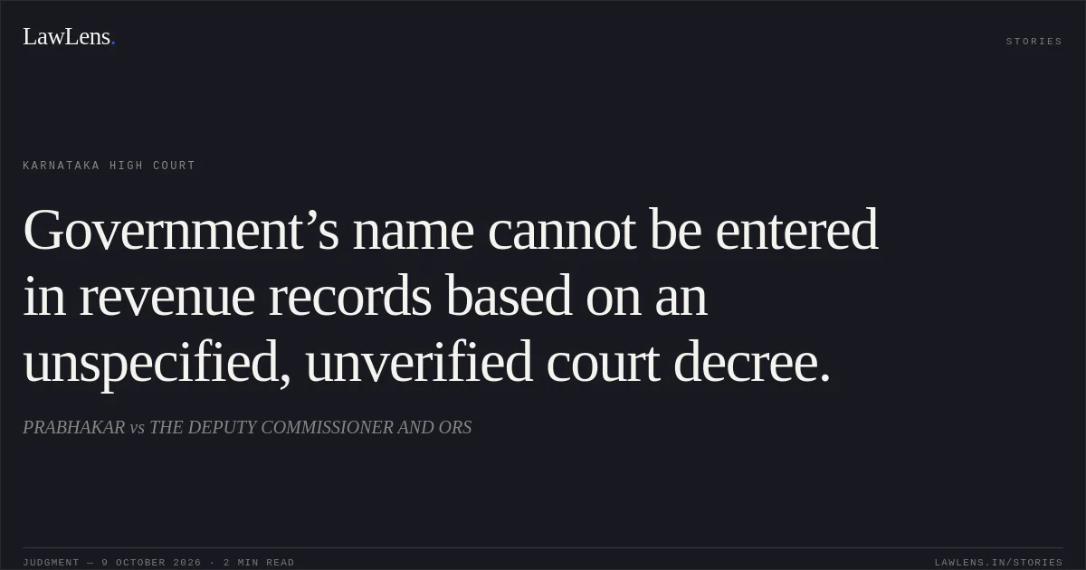 Government’s name cannot be entered in revenue records based on an unspecified, unverified court decree.. PRABHAKAR vs THE DEPUTY COMMISSIONER AND ORS. Karnataka High Court. LawLens