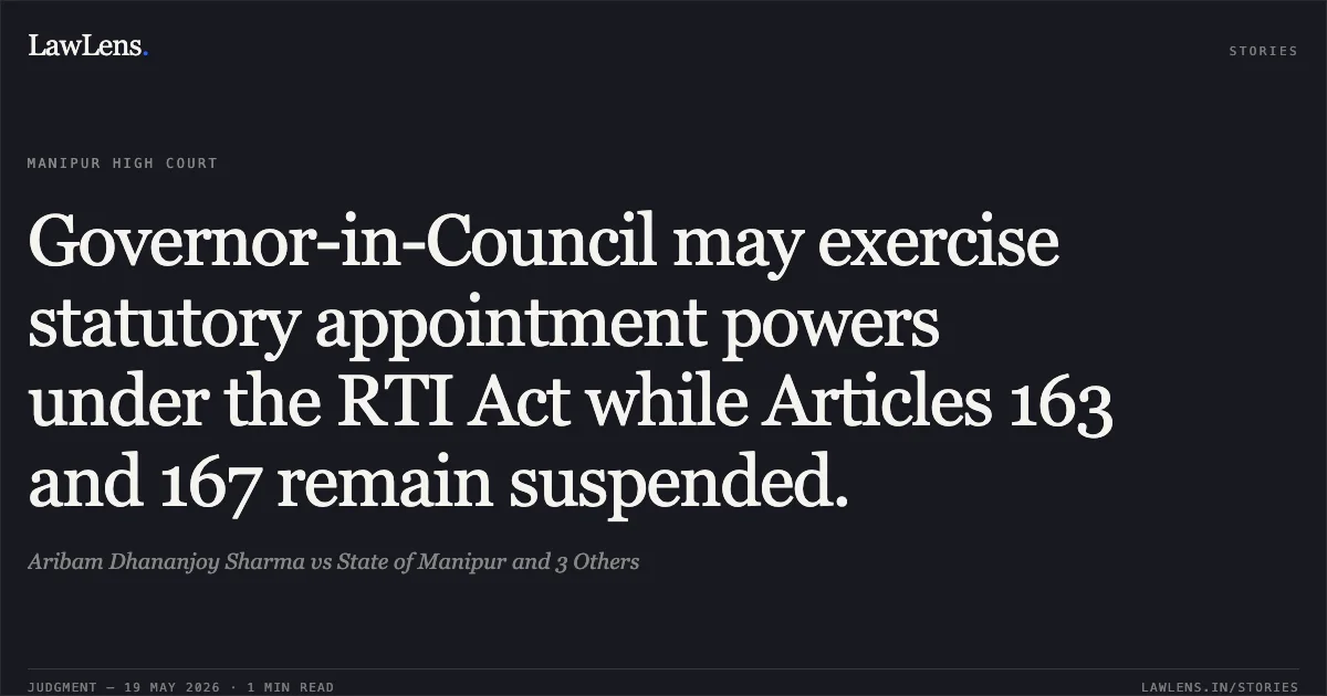 Governor-in-Council may exercise statutory appointment powers under the RTI Act while Articles 163 and 167 remain suspended.. Aribam Dhananjoy Sharma vs State of Manipur and 3 Others. Manipur High Court. LawLens