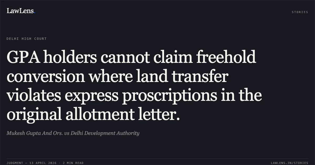 GPA holders cannot claim freehold conversion where land transfer violates express proscriptions in the original allotment letter.. Mukesh Gupta And Ors. vs Delhi Development Authority. Delhi High Court. LawLens
