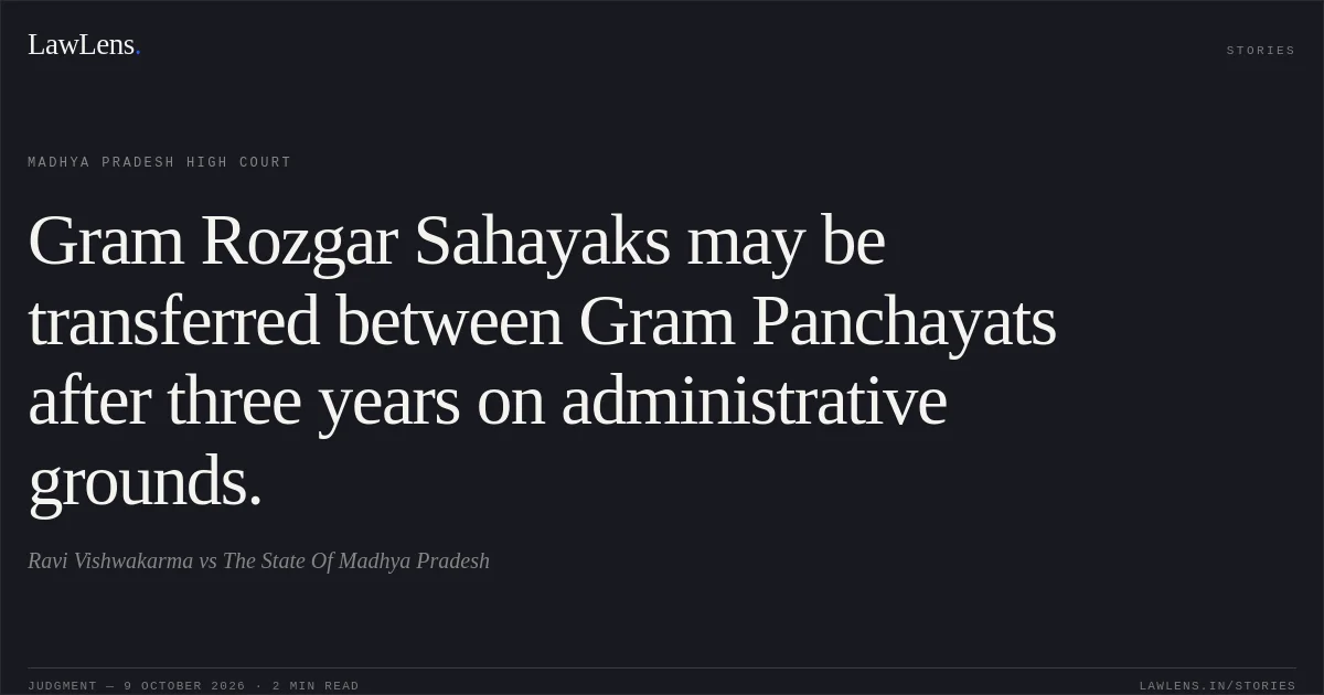 Gram Rozgar Sahayaks may be transferred between Gram Panchayats after three years on administrative grounds.. Ravi Vishwakarma vs The State Of Madhya Pradesh. Madhya Pradesh High Court. LawLens