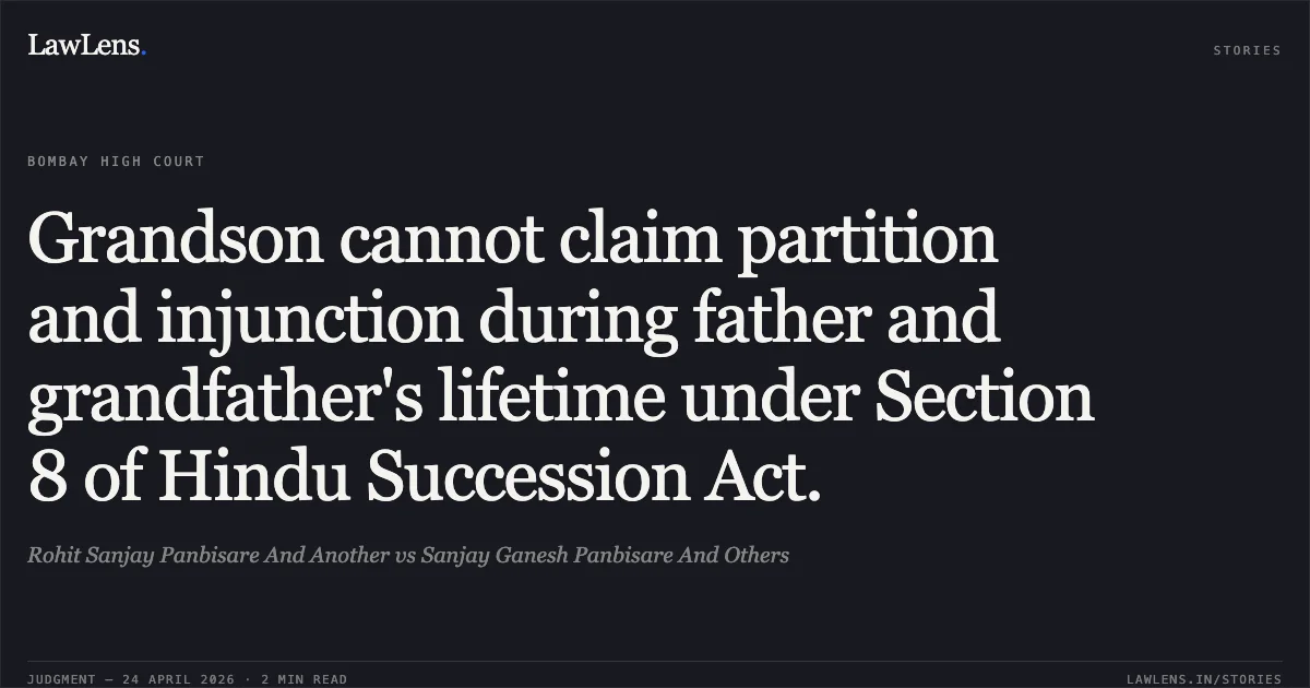 Grandson cannot claim partition and injunction during father and grandfather's lifetime under Section 8 of Hindu Succession Act.. Rohit Sanjay Panbisare And Another vs Sanjay Ganesh Panbisare And Others. Bombay High Court. LawLens