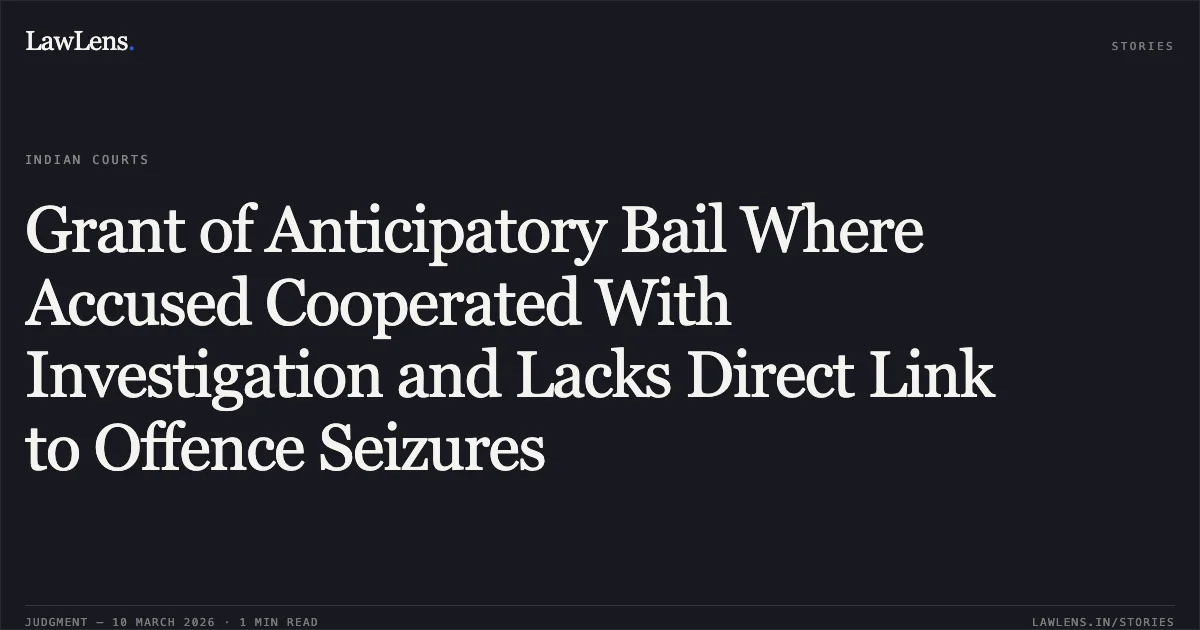 Grant of Anticipatory Bail Where Accused Cooperated With Investigation and Lacks Direct Link to Offence Seizures. Manoj Kumar Mutta v. The State of Andhra Pradesh [2026 INSC 215]. Supreme Court. LawLens