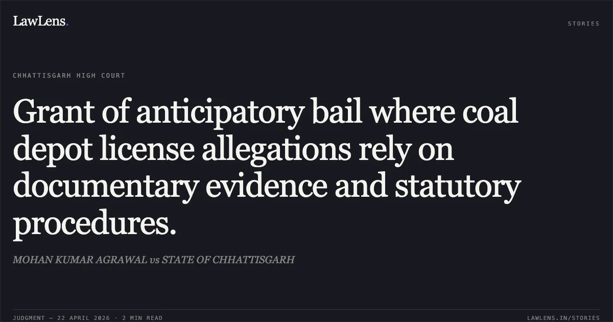 Grant of anticipatory bail where coal depot license allegations rely on documentary evidence and statutory procedures.. MOHAN KUMAR AGRAWAL vs STATE OF CHHATTISGARH. Chhattisgarh High Court. LawLens