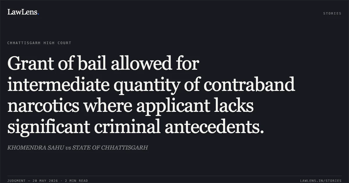 Grant of bail allowed for intermediate quantity of contraband narcotics where applicant lacks significant criminal antecedents.. KHOMENDRA SAHU vs STATE OF CHHATTISGARH. Chhattisgarh High Court. LawLens