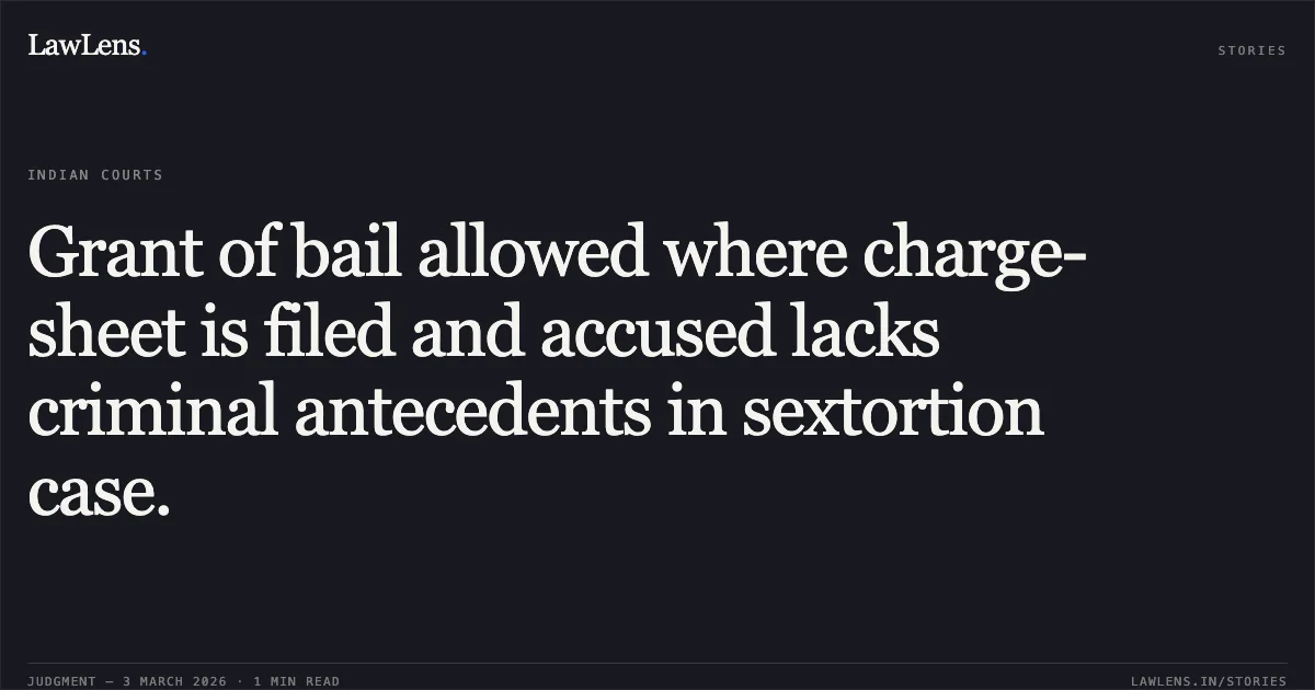 Grant of bail allowed where charge-sheet is filed and accused lacks criminal antecedents in sextortion case.. Santosh Kumar Yadav v. State of Chhattisgarh [MCRC No. 1037 of 2026 (2026:CGHC:10558)]. Chhattisgarh High Court. LawLens