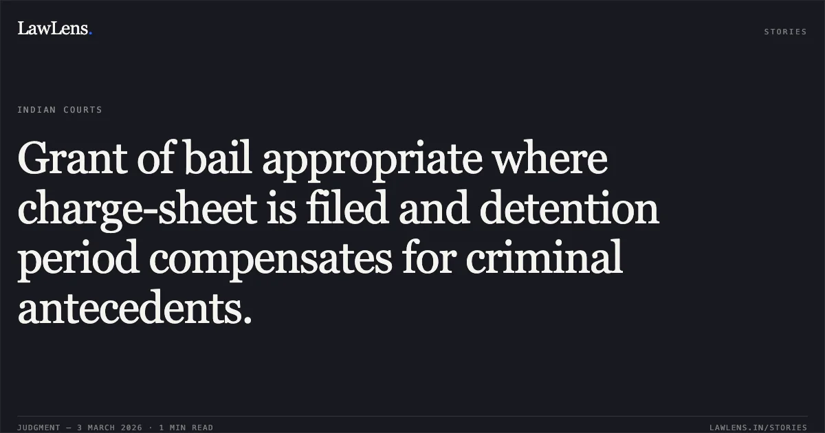 Grant of bail appropriate where charge-sheet is filed and detention period compensates for criminal antecedents.. Anshu Sonwani v. State of Chhattisgarh [MCRC No. 1289 of 2026; 2026:CGHC:10556]. Chhattisgarh High Court. LawLens