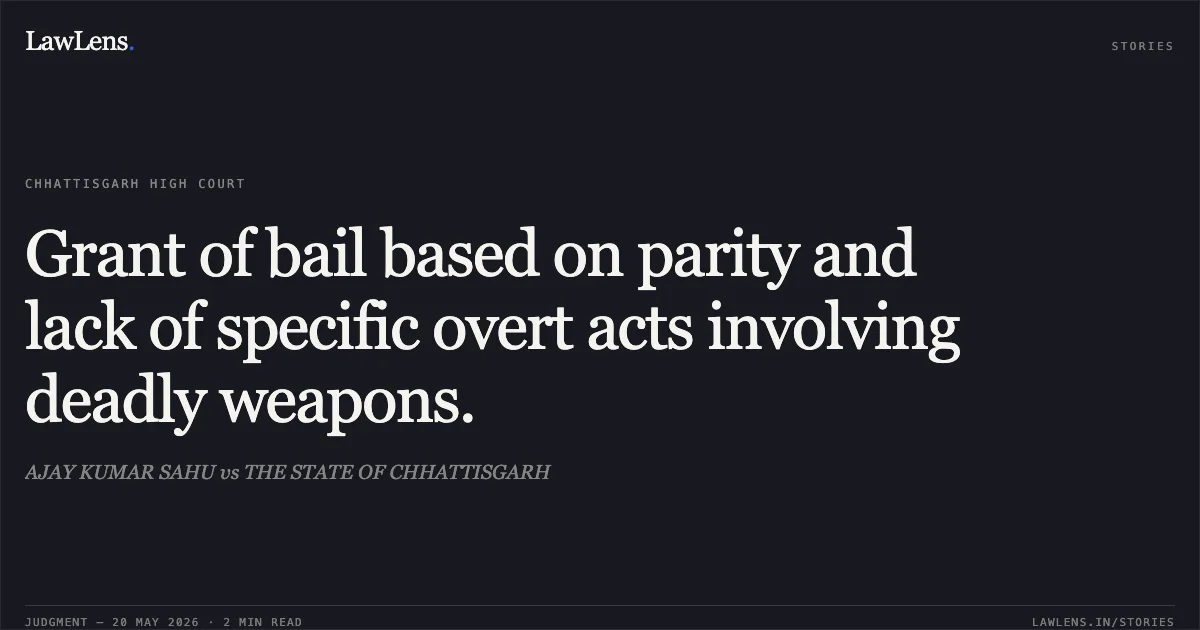 Grant of bail based on parity and lack of specific overt acts involving deadly weapons.. AJAY KUMAR SAHU vs THE STATE OF CHHATTISGARH. Chhattisgarh High Court. LawLens