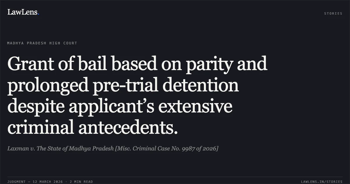 Grant of bail based on parity and prolonged pre-trial detention despite applicant’s extensive criminal antecedents.. Laxman v. The State of Madhya Pradesh [Misc. Criminal Case No. 9987 of 2026]. Madhya Pradesh High Court. LawLens