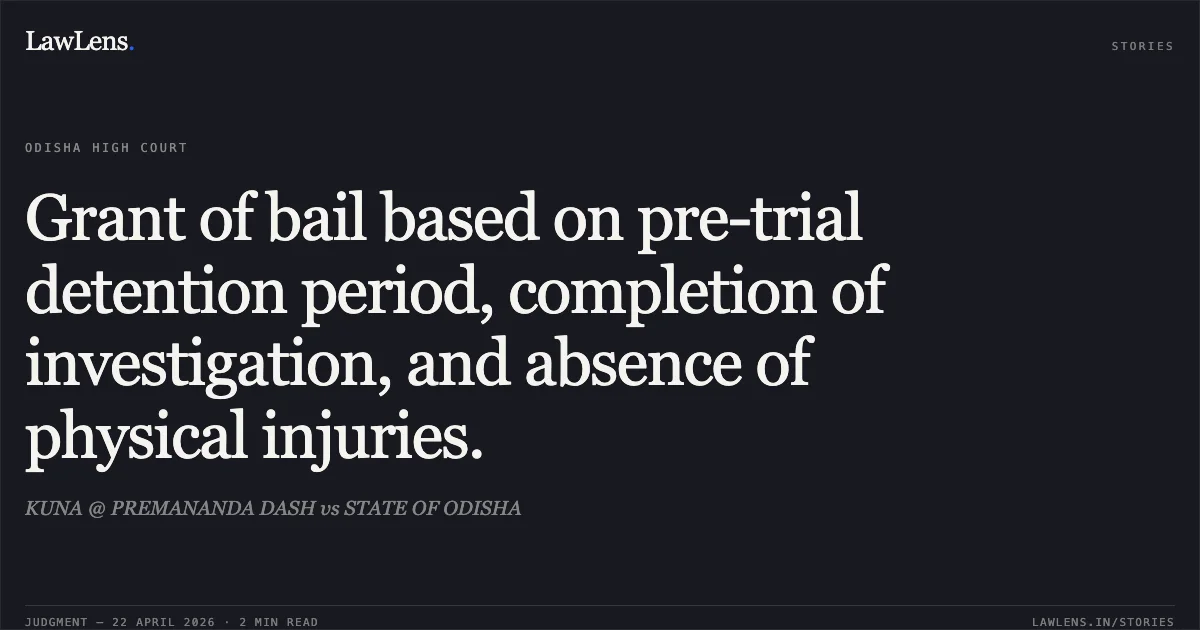 Grant of bail based on pre-trial detention period, completion of investigation, and absence of physical injuries.. KUNA @ PREMANANDA DASH vs STATE OF ODISHA. Odisha High Court. LawLens