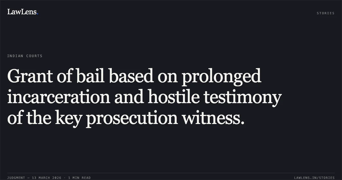 Grant of bail based on prolonged incarceration and hostile testimony of the key prosecution witness.. Dwarika Sahu v. State of Chhattisgarh [2026:CGHC:11475]. Chhattisgarh High Court. LawLens