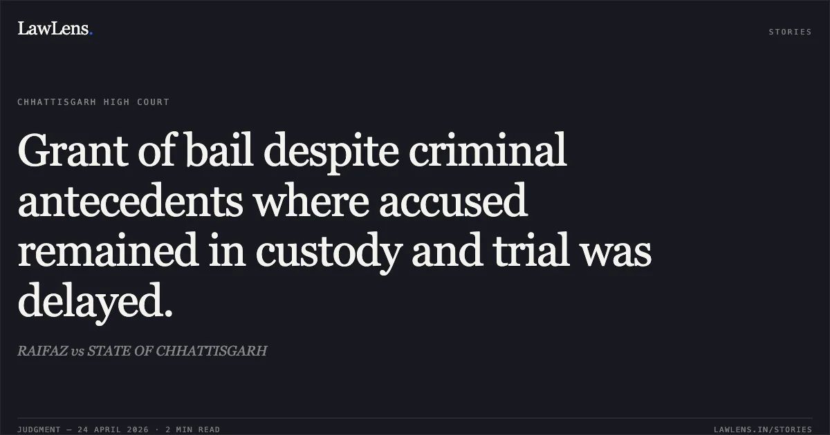 Grant of bail despite criminal antecedents where accused remained in custody and trial was delayed.. RAIFAZ vs STATE OF CHHATTISGARH. Chhattisgarh High Court. LawLens