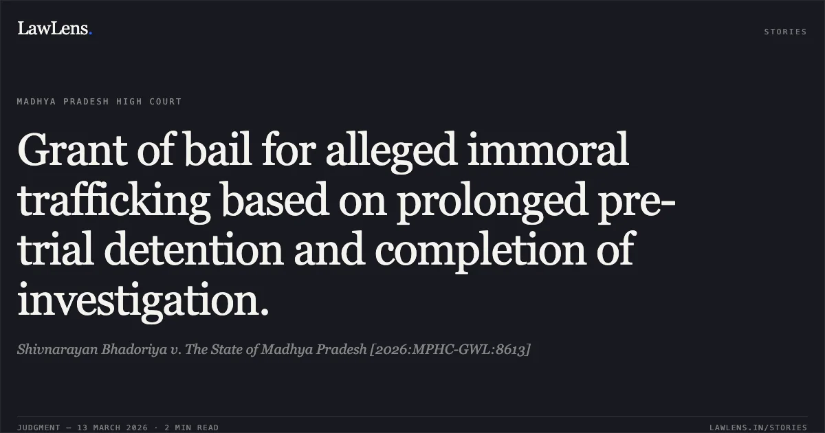 Grant of bail for alleged immoral trafficking based on prolonged pre-trial detention and completion of investigation.. Shivnarayan Bhadoriya v. The State of Madhya Pradesh [2026:MPHC-GWL:8613]. Madhya Pradesh High Court. LawLens