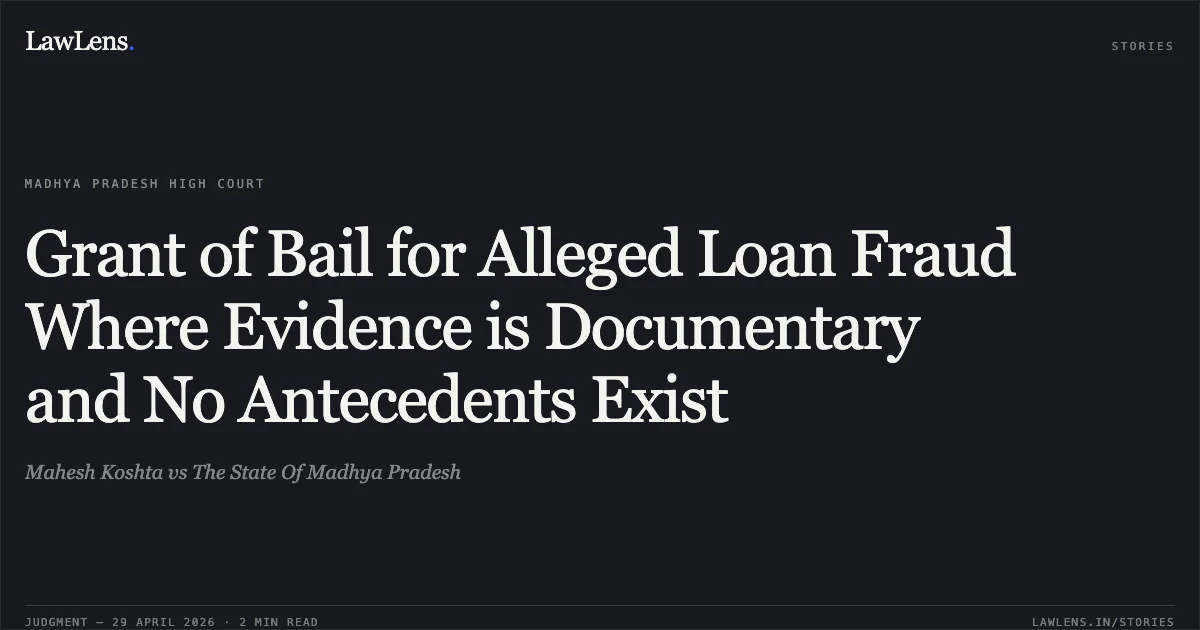 Grant of Bail for Alleged Loan Fraud Where Evidence is Documentary and No Antecedents Exist. Mahesh Koshta vs The State Of Madhya Pradesh. Madhya Pradesh High Court. LawLens