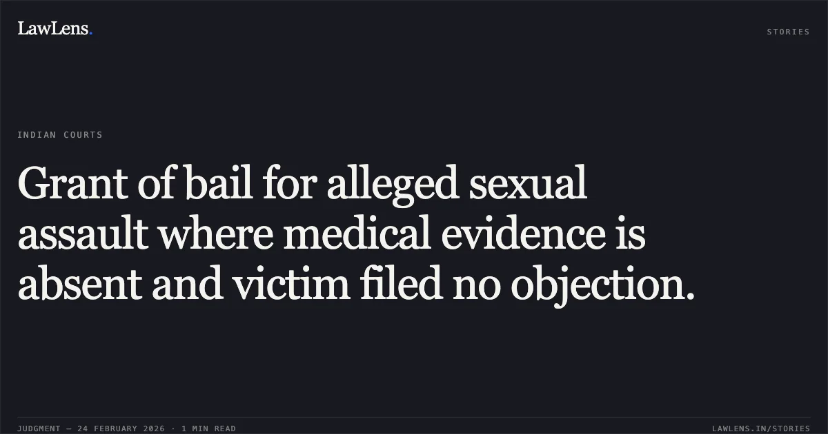 Grant of bail for alleged sexual assault where medical evidence is absent and victim filed no objection.. Bhajju Singh v. State of Chhattisgarh [2026:CGHC:9294]. Chhattisgarh High Court. LawLens