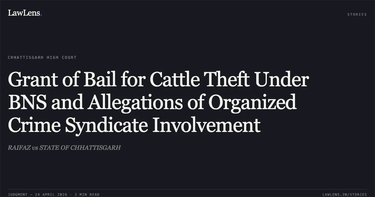 Grant of Bail for Cattle Theft Under BNS and Allegations of Organized Crime Syndicate Involvement. RAIFAZ vs STATE OF CHHATTISGARH. Chhattisgarh High Court. LawLens