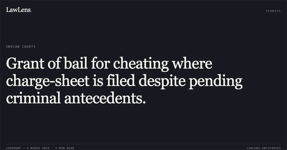 Grant of bail for cheating where charge-sheet is filed despite pending criminal antecedents.. Jai Prakash Baghel v. State of Chhattisgarh [MCRC No. 1643 of 2026 (2026:CGHC:11020)]. Chhattisgarh High Court. LawLens