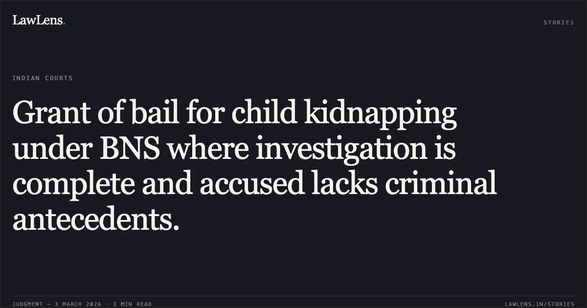 Grant of bail for child kidnapping under BNS where investigation is complete and accused lacks criminal antecedents.. Jyoti Devi v. State of Chhattisgarh [2026:CGHC:10766]. Chhattisgarh High Court. LawLens