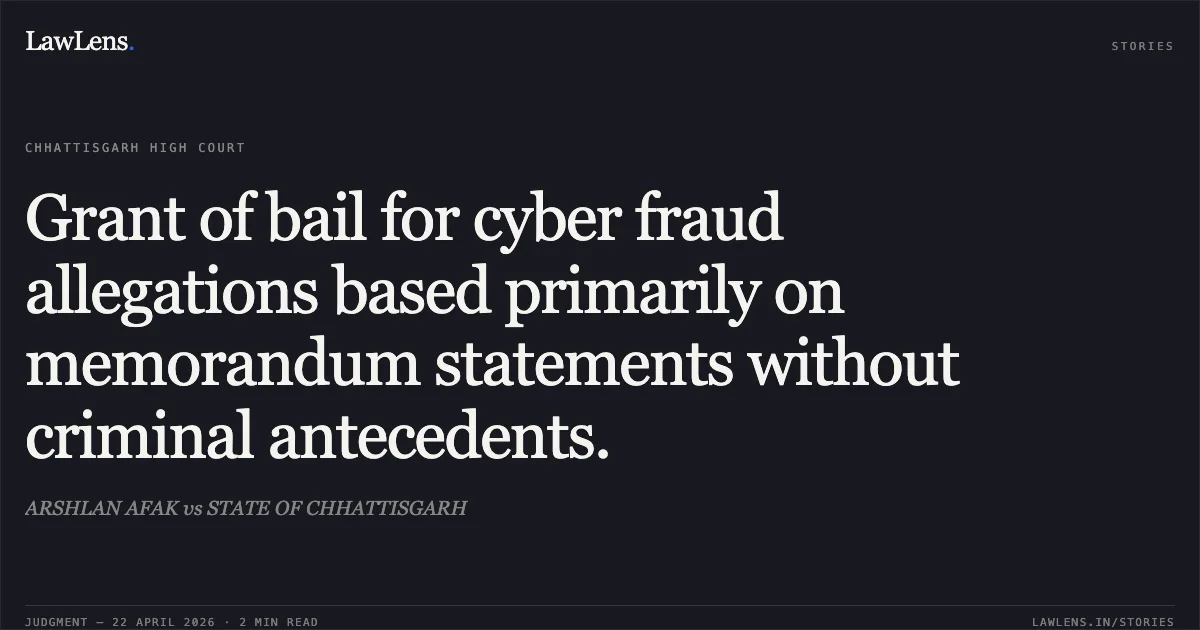 Grant of bail for cyber fraud allegations based primarily on memorandum statements without criminal antecedents.. ARSHLAN AFAK vs STATE OF CHHATTISGARH. Chhattisgarh High Court. LawLens