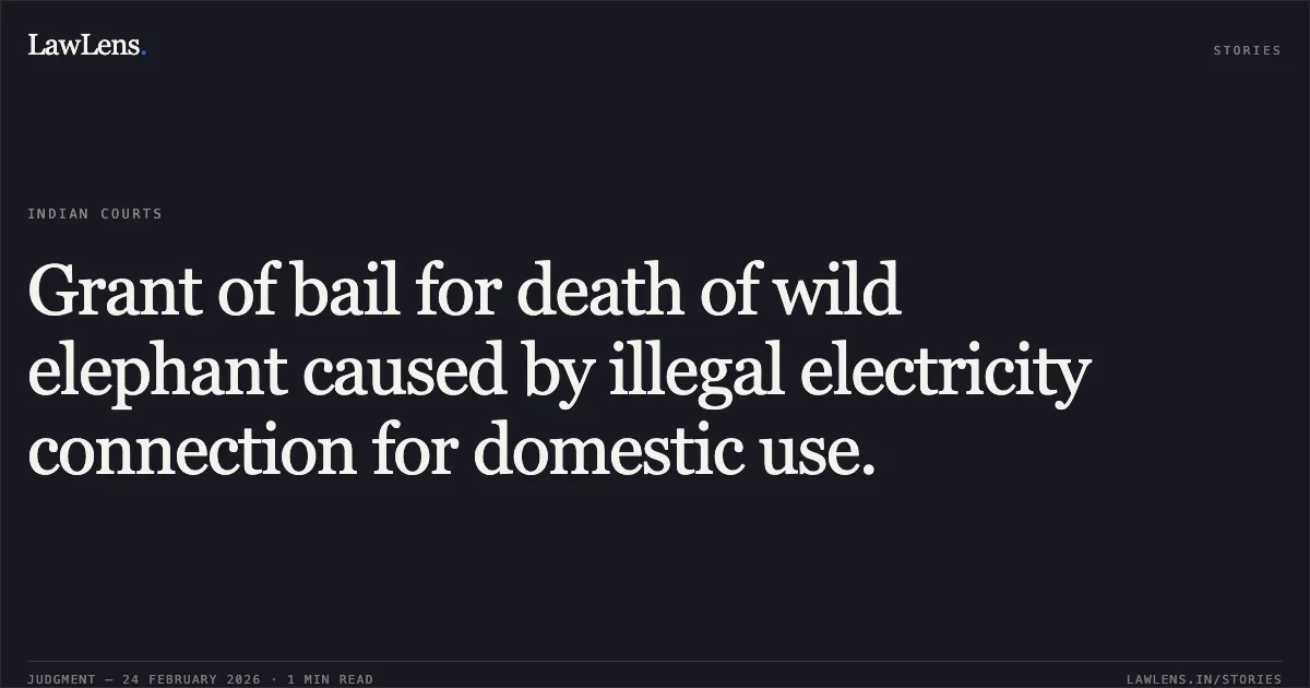 Grant of bail for death of wild elephant caused by illegal electricity connection for domestic use.. Birendra v. State of Chhattisgarh [MCRC No. 1856 of 2026 (2026:CGHC:9258)]. Chhattisgarh High Court. LawLens