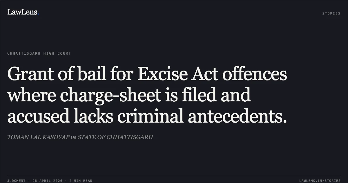 Grant of bail for Excise Act offences where charge-sheet is filed and accused lacks criminal antecedents.. TOMAN LAL KASHYAP vs STATE OF CHHATTISGARH. Chhattisgarh High Court. LawLens