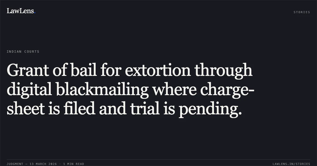 Grant of bail for extortion through digital blackmailing where charge-sheet is filed and trial is pending.. Arjun Sahu v. State of Chhattisgarh [2026:CGHC:11717]. Chhattisgarh High Court. LawLens