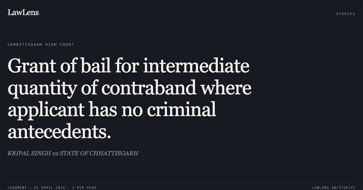 Grant of bail for intermediate quantity of contraband where applicant has no criminal antecedents.. KRIPAL SINGH vs STATE OF CHHATTISGARH. Chhattisgarh High Court. LawLens