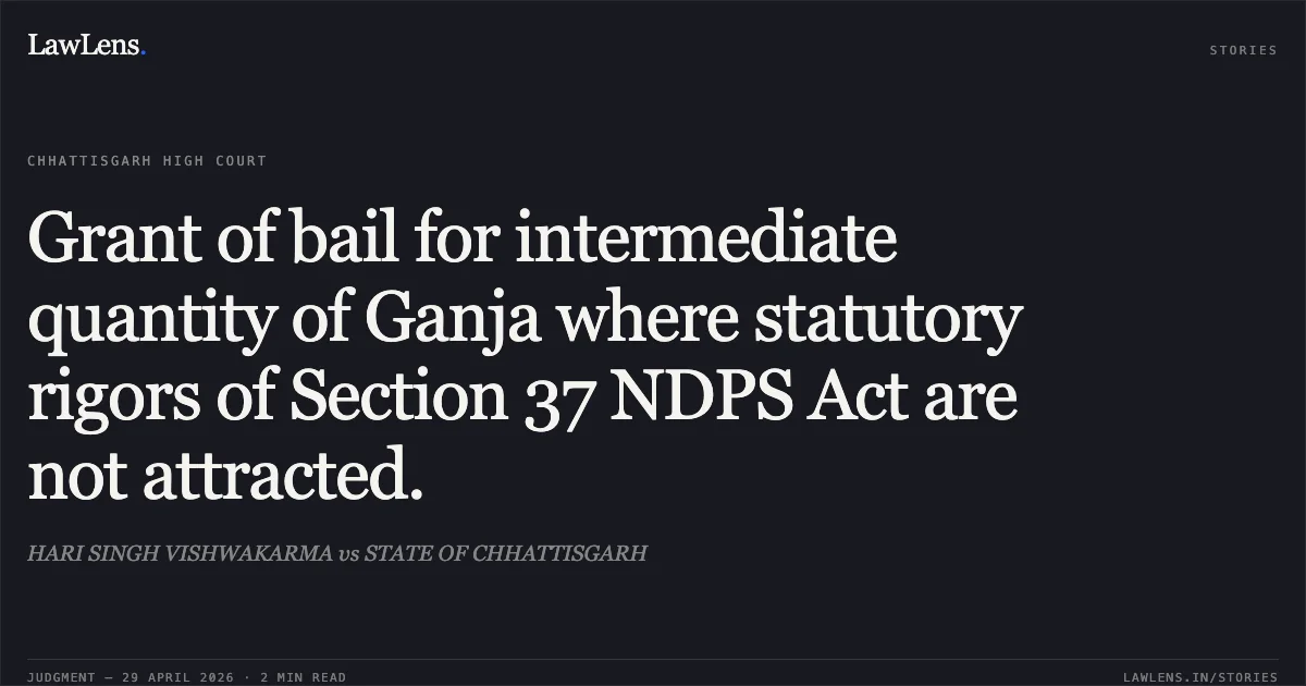 Grant of bail for intermediate quantity of Ganja where statutory rigors of Section 37 NDPS Act are not attracted.. HARI SINGH VISHWAKARMA vs STATE OF CHHATTISGARH. Chhattisgarh High Court. LawLens