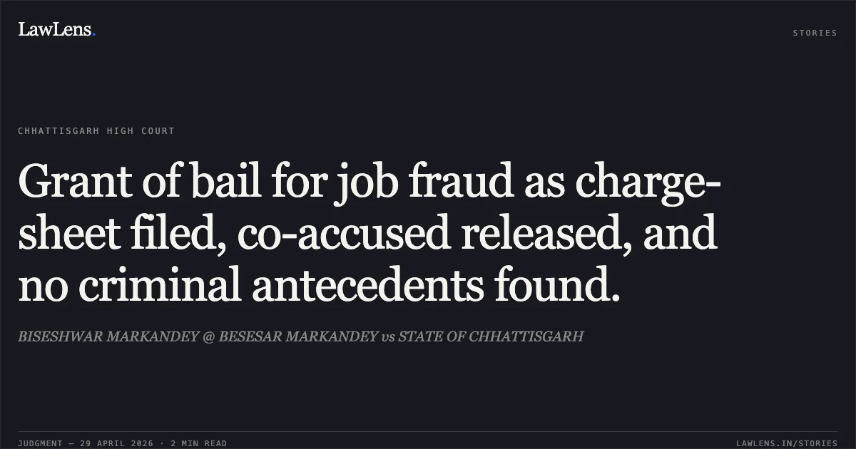 Grant of bail for job fraud as charge-sheet filed, co-accused released, and no criminal antecedents found.. BISESHWAR MARKANDEY @ BESESAR MARKANDEY vs STATE OF CHHATTISGARH. Chhattisgarh High Court. LawLens