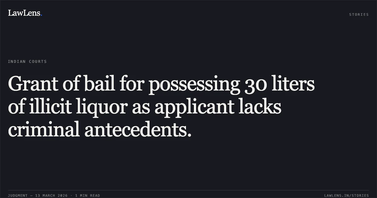 Grant of bail for possessing 30 liters of illicit liquor as applicant lacks criminal antecedents.. Ram Gopal Kenwat v. State of Chhattisgarh [2026:CGHC:11718 (MCRC No. 2272 of 2026)]. Chhattisgarh High Court. LawLens