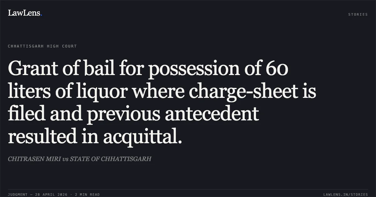 Grant of bail for possession of 60 liters of liquor where charge-sheet is filed and previous antecedent resulted in acquittal.. CHITRASEN MIRI vs STATE OF CHHATTISGARH. Chhattisgarh High Court. LawLens