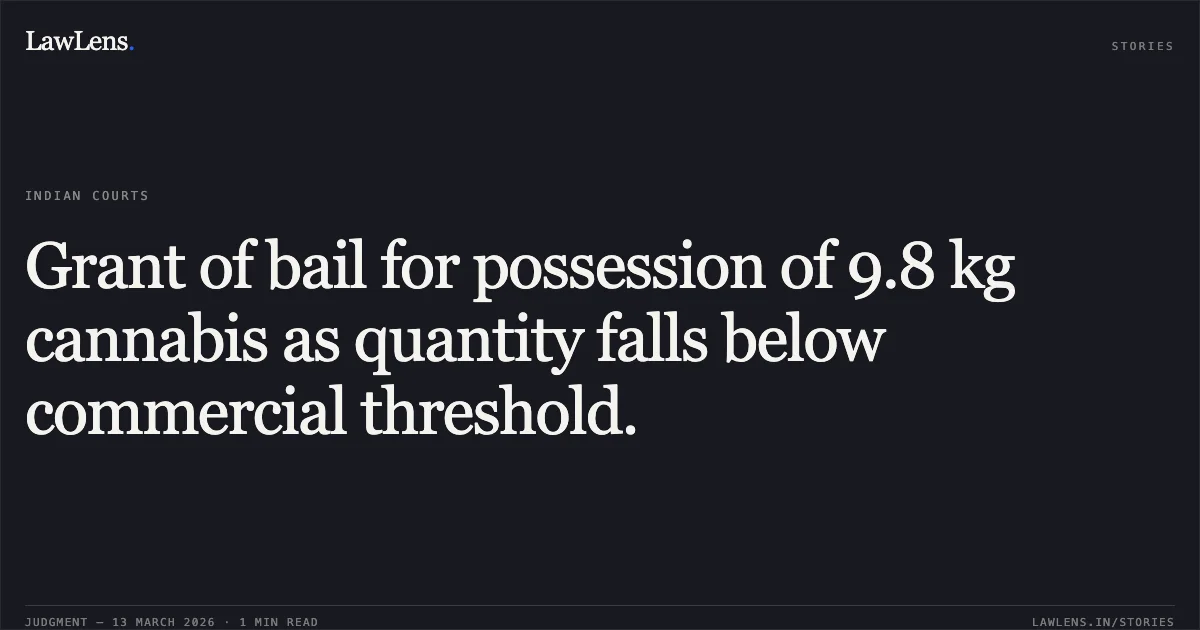 Grant of bail for possession of 9.8 kg cannabis as quantity falls below commercial threshold.. Aman @ Shubham Rajput v. State of Chhattisgarh [MCRC No. 2231 of 2026 (2026:CGHC:11448)]. Chhattisgarh High Court. LawLens