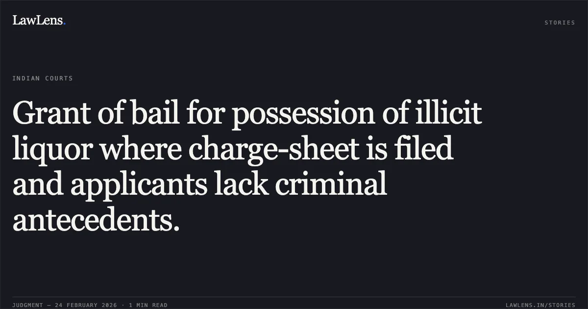 Grant of bail for possession of illicit liquor where charge-sheet is filed and applicants lack criminal antecedents.. Dharmendra Kumar & Anr. v. State of Chhattisgarh [MCRC No. 624 of 2026]. Chhattisgarh High Court. LawLens