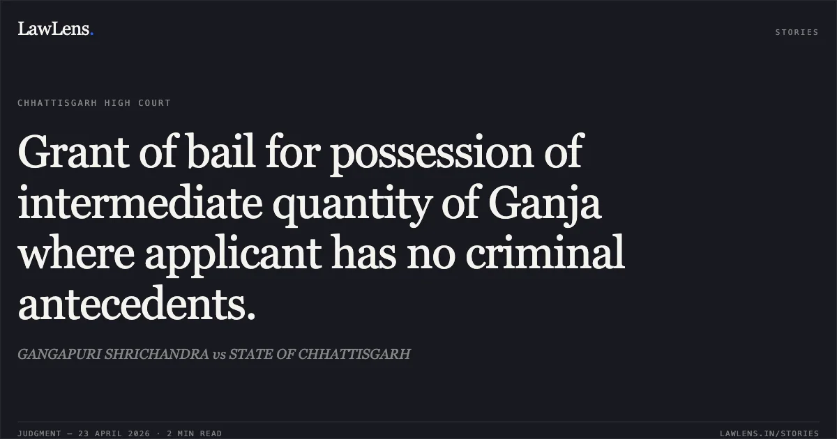 Grant of bail for possession of intermediate quantity of Ganja where applicant has no criminal antecedents.. GANGAPURI SHRICHANDRA vs STATE OF CHHATTISGARH. Chhattisgarh High Court. LawLens