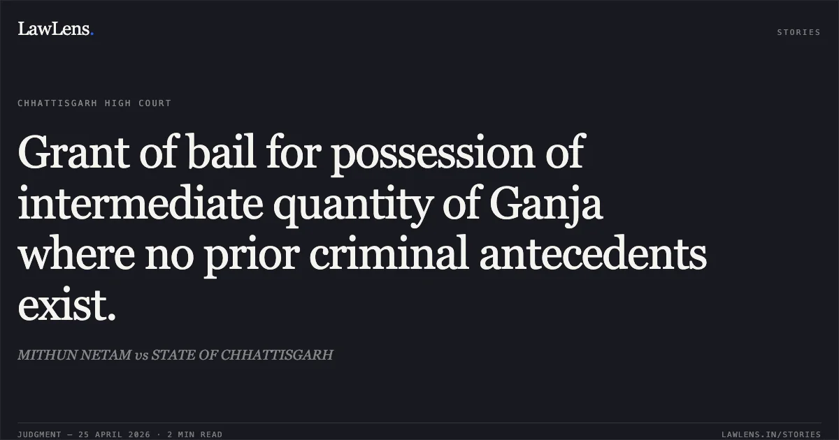 Grant of bail for possession of intermediate quantity of Ganja where no prior criminal antecedents exist.. MITHUN NETAM vs STATE OF CHHATTISGARH. Chhattisgarh High Court. LawLens