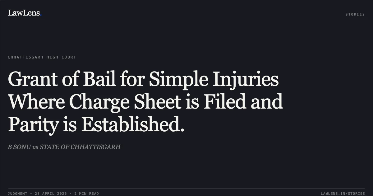 Grant of Bail for Simple Injuries Where Charge Sheet is Filed and Parity is Established.. B SONU vs STATE OF CHHATTISGARH. Chhattisgarh High Court. LawLens