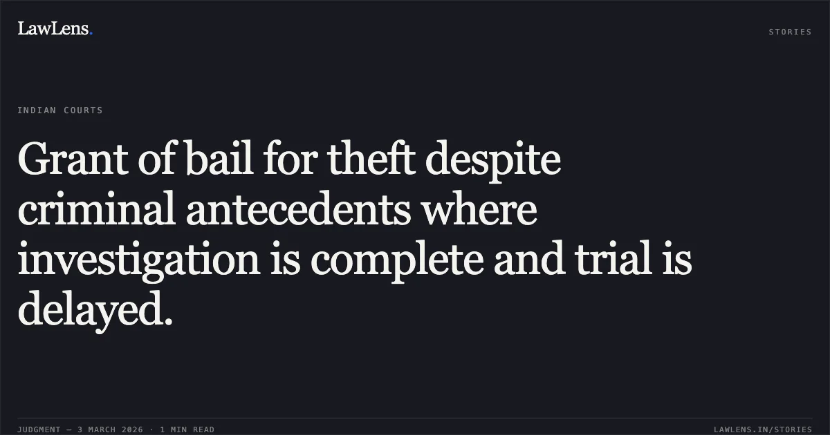 Grant of bail for theft despite criminal antecedents where investigation is complete and trial is delayed.. Aman @ Rehant Sheikh v. State of Chhattisgarh [MCRC No. 1397 of 2026]. Chhattisgarh High Court. LawLens