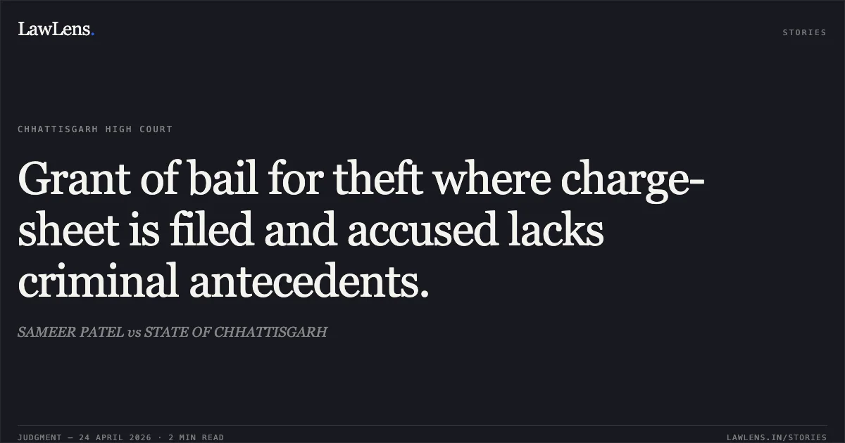 Grant of bail for theft where charge-sheet is filed and accused lacks criminal antecedents.. SAMEER PATEL vs STATE OF CHHATTISGARH. Chhattisgarh High Court. LawLens