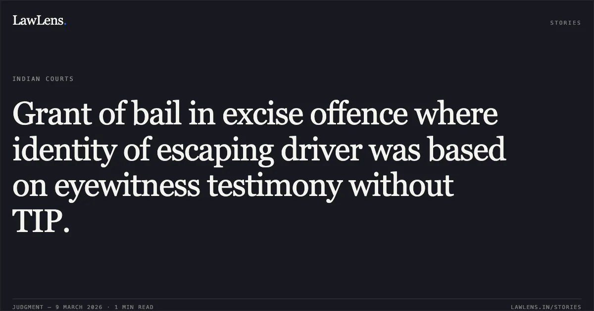 Grant of bail in excise offence where identity of escaping driver was based on eyewitness testimony without TIP.. Rahul Singh v. The State of Madhya Pradesh [M.Cr.C. No. 9320 of 2026 (Neutral Citation No. 2026:MPHC-IND:6223)]. Madhya Pradesh High Court. LawLens