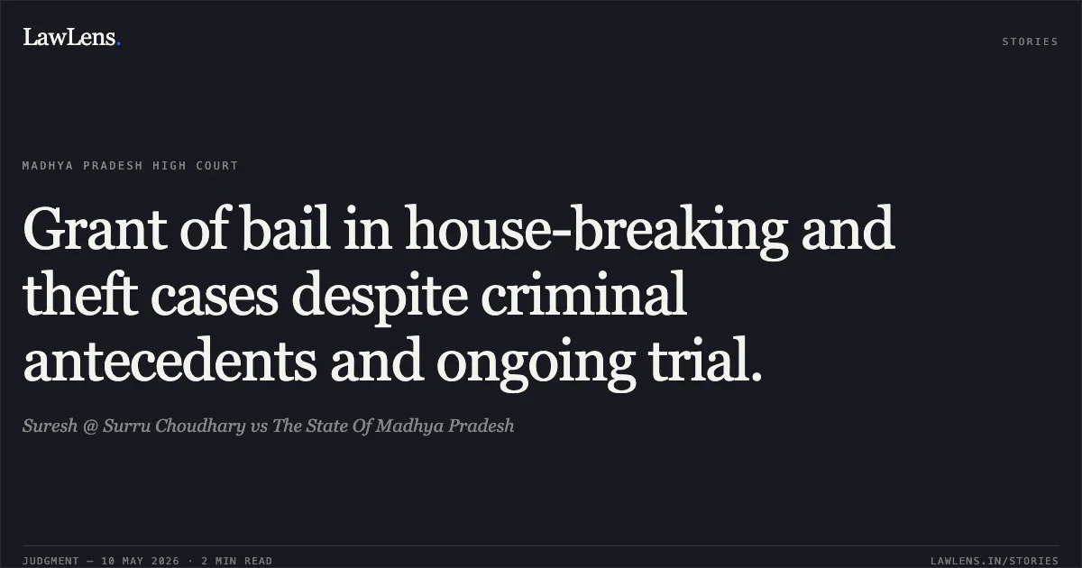 Grant of bail in house-breaking and theft cases despite criminal antecedents and ongoing trial.. Suresh @ Surru Choudhary vs The State Of Madhya Pradesh. Madhya Pradesh High Court. LawLens