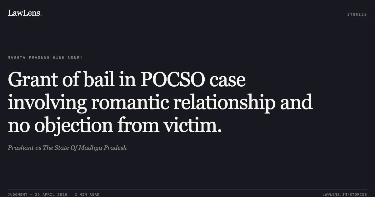 Grant of bail in POCSO case involving romantic relationship and no objection from victim.. Prashant vs The State Of Madhya Pradesh. Madhya Pradesh High Court. LawLens