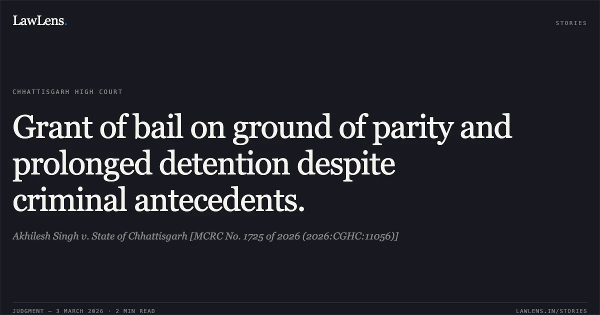 Grant of bail on ground of parity and prolonged detention despite criminal antecedents.. Akhilesh Singh v. State of Chhattisgarh [MCRC No. 1725 of 2026 (2026:CGHC:11056)]. Chhattisgarh High Court. LawLens