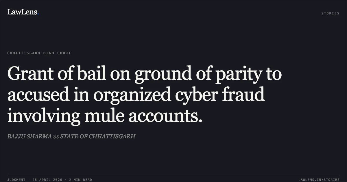Grant of bail on ground of parity to accused in organized cyber fraud involving mule accounts.. BAJJU SHARMA vs STATE OF CHHATTISGARH. Chhattisgarh High Court. LawLens