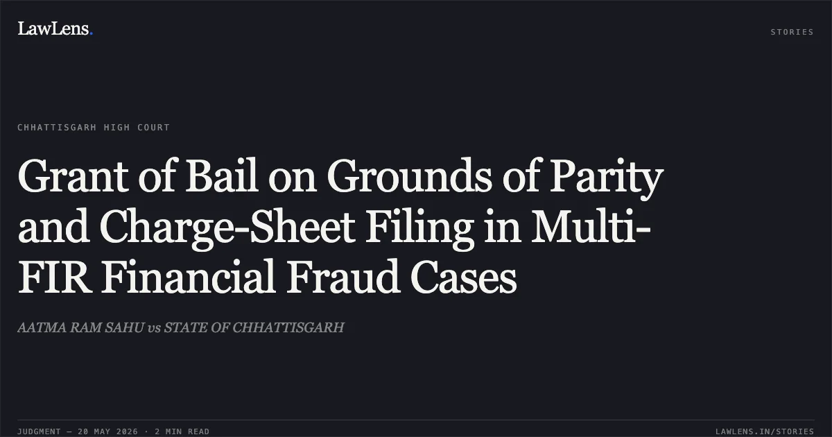 Grant of Bail on Grounds of Parity and Charge-Sheet Filing in Multi-FIR Financial Fraud Cases. AATMA RAM SAHU vs STATE OF CHHATTISGARH. Chhattisgarh High Court. LawLens