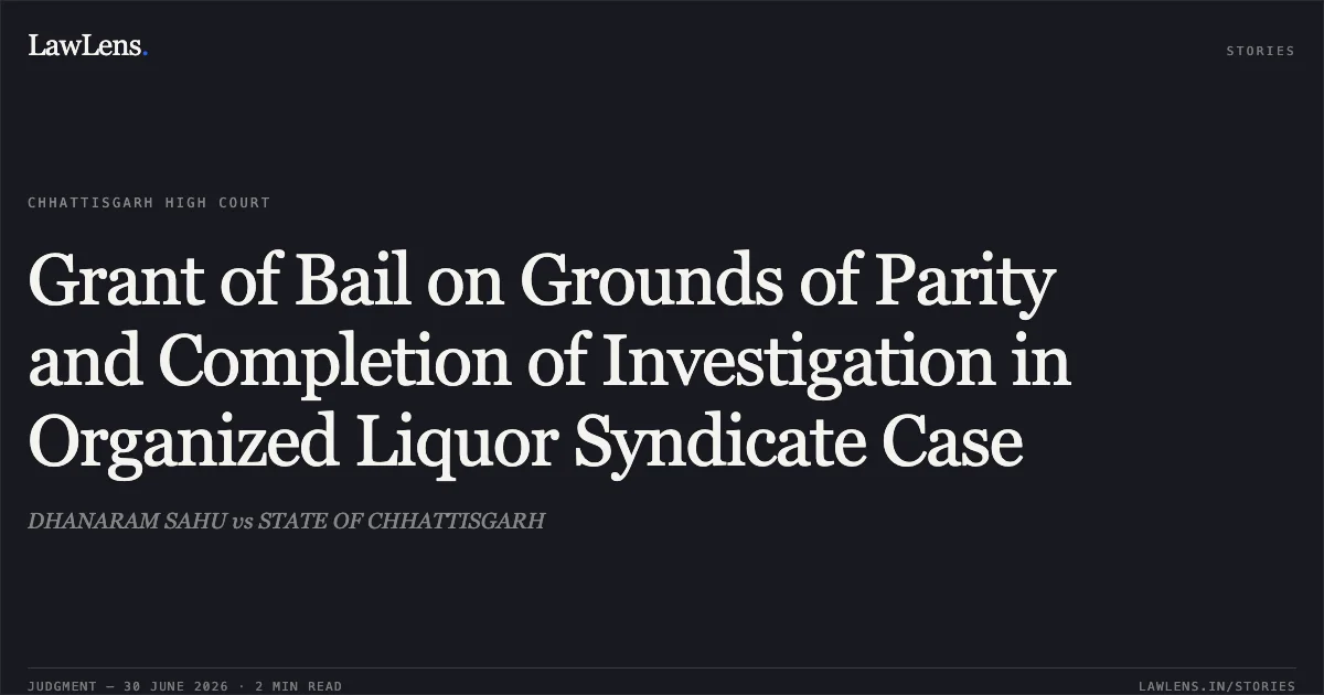 Grant of Bail on Grounds of Parity and Completion of Investigation in Organized Liquor Syndicate Case. DHANARAM SAHU vs STATE OF CHHATTISGARH. Chhattisgarh High Court. LawLens