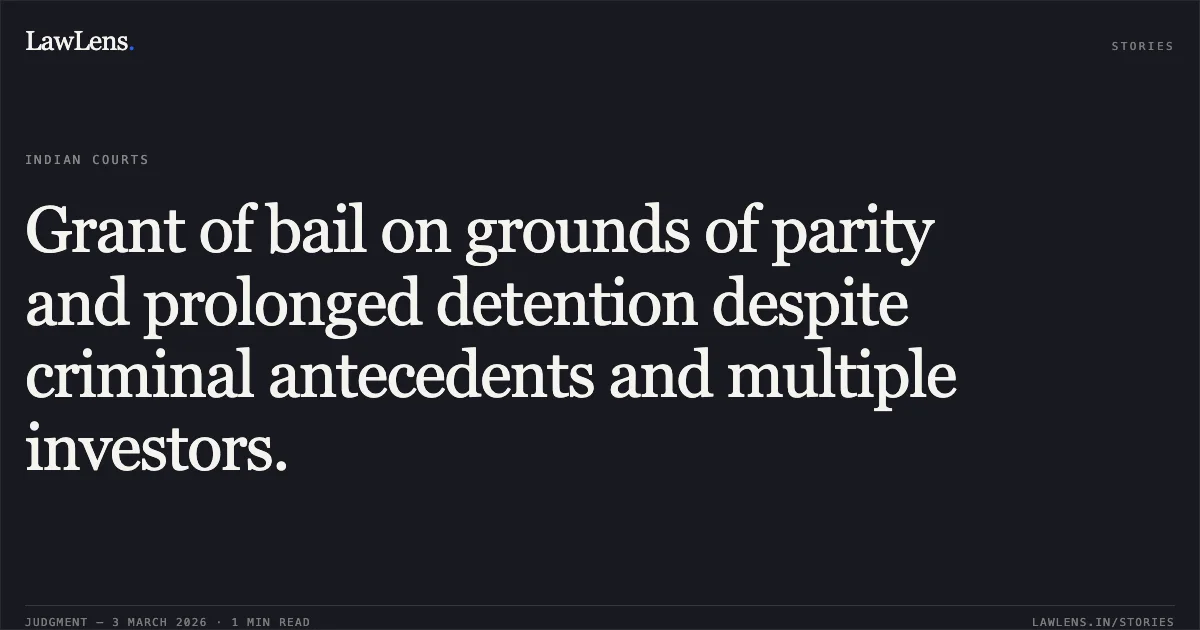 Grant of bail on grounds of parity and prolonged detention despite criminal antecedents and multiple investors.. Akhilesh Singh v. State Of Chhattisgarh [2026:CGHC:11055 (MCRC No. 2002 of 2026)]. Chhattisgarh High Court. LawLens