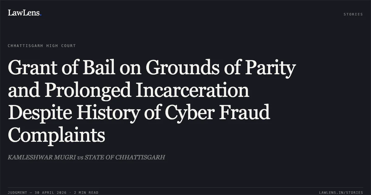 Grant of Bail on Grounds of Parity and Prolonged Incarceration Despite History of Cyber Fraud Complaints. KAMLESHWAR MUGRI vs STATE OF CHHATTISGARH. Chhattisgarh High Court. LawLens